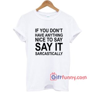 If You Don’t Have Anything Nice To Say It T-Shirt – Gift Funny Shirt