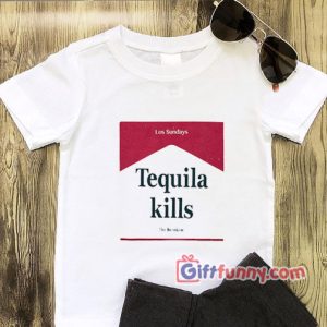 Los Sundays Tequila Kills T-Shirt- Gift funny Shirt
