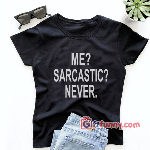 Me Sarcastic Never T-Shirt – Gift Funny Shirt
