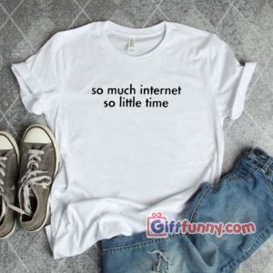 So Much Internet So Little Time T-Shirt On Sale