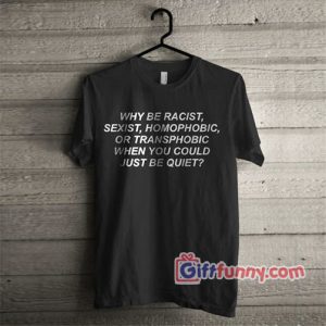 Why Be Racist Black Letter Style Shirts T-Shirt – Funny Gift Shirt