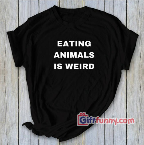 Eating Animals Is Weird Shirt – Vegan T-Shirt – Gift Funny Vegan Shirt