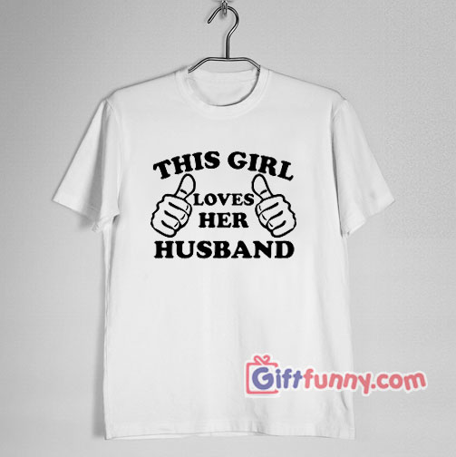 This Girl Loves her husband Shirt – Valentine T-Shirt
