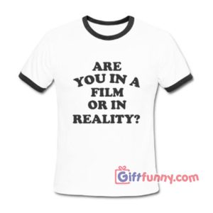 Are You in a film or in Reality Ringer shirt