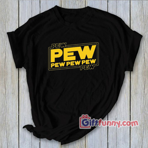 Pew Pew! Star Wars Style T-Shirt - Funny Star wars Shirt - Gift Funny  Coolest Shirt - GiftFunny
