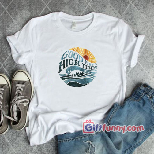 Good Vibes High Tides – Funny’s Gift Shirt