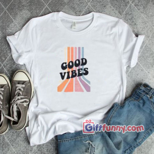 GOOD VIBES shirt – Funny’s Gift Shirt