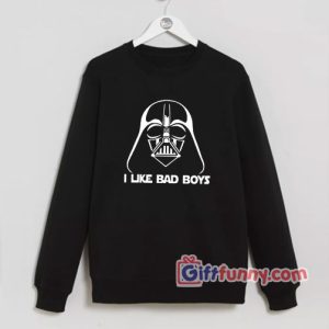 I LIKE BAD BOYS Sweatshirt – Dark Vader Sweatshirt – Star Wars Sweatshirt