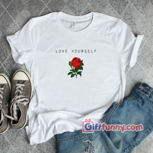 Love Yourself Rose Shirt – Funny’s Gift Shirt
