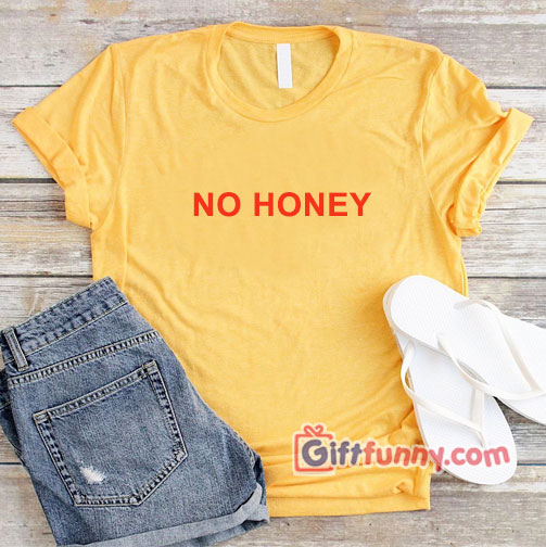 NO HONEY Shirt – Funny’s Girl Shirt