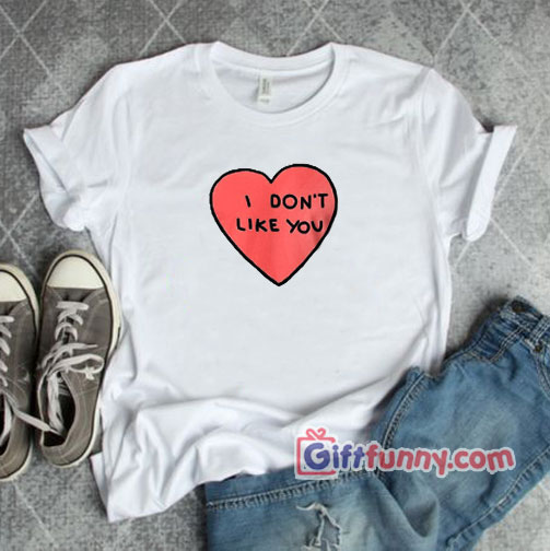 Funny Shirt “I Don’t Like You” – Funny’s T-Shirt