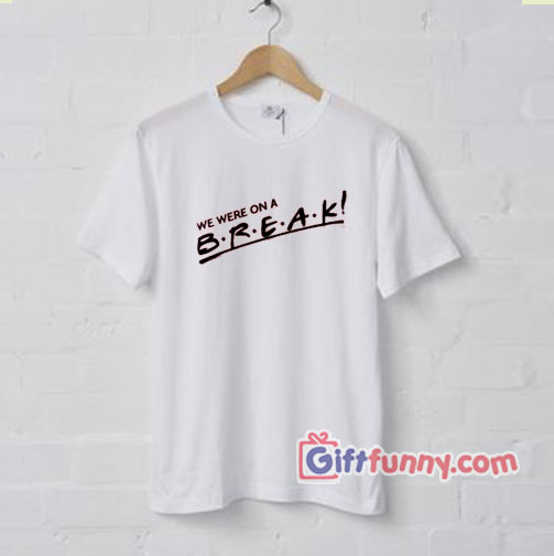 Famous TV Show Scene Tee – Break T-shirt – Funny’s Shirt