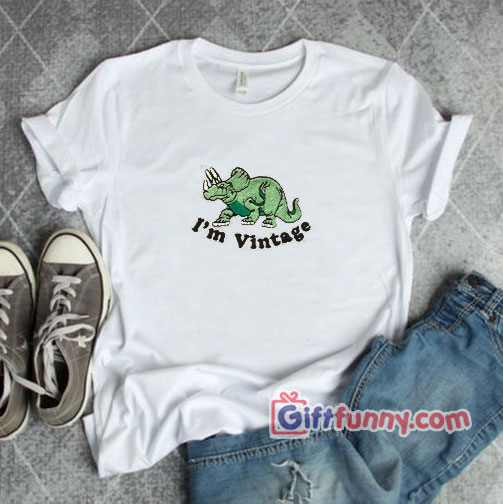 I’m vintage Dinosaurs T-Shirt – Funny’s Shirt
