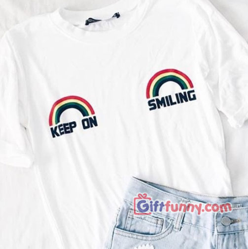 KEEP ON – SMILING Rainbow Shirt – Funny’s Shirt