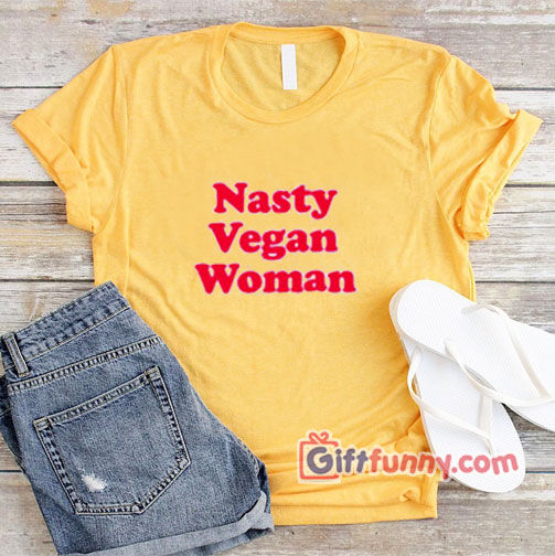 NASTY VEGAN WOMAN T-Shirt – Funny’s Shirt