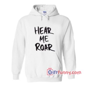 Hear Me Roar Hoodie – Funny’s Hoodie On Sale – Funny’s Hoodie