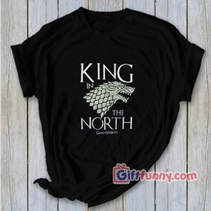 KING IN THE NORTH Shirt – Funny’s game of thrones dragons Shirt  – funny t-shirt gift