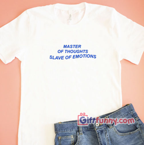 MASTER OF THOUGHTS SLAVE OF EMOTIONS shirt – funny t-shirt gift