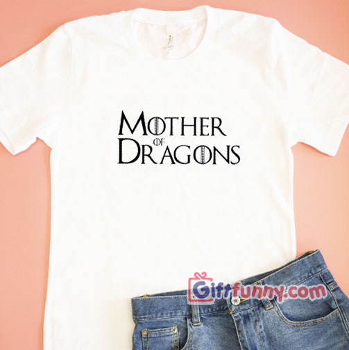 Mother of dragons tshirt, White shirt, Game of thrones shirt, game of thrones party funny t-shirt gift