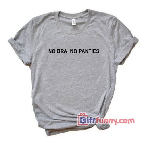 No bra no panties T-Shirt – Funny’s Shirt On Sale