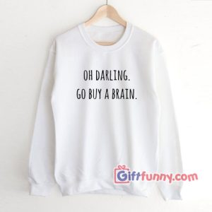 OH-DARLING-GO-BUY-A-BRAIN-Sweatshirt---Funny's-Sweatshirt