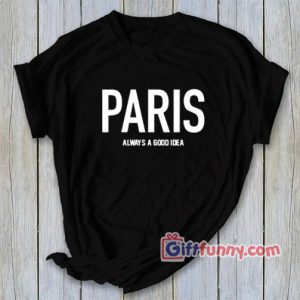 PARIS Always a good idea T-Shirt – Funny’s Shirt