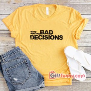 Busy Making BAD DECISIONS T-Shirt – Funny’s Shirt