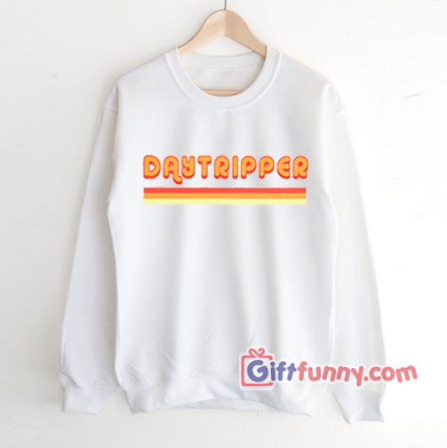 daytripper sweatshirt – tripper sweatshirt – funny’s Sweatshirt