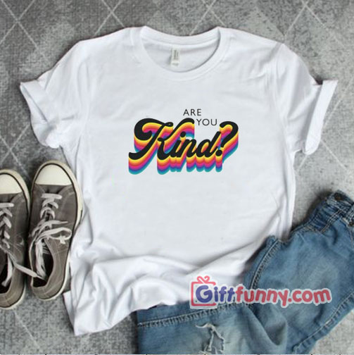 Grateful Dead Shirt – Are You Kind T-Shirt – Funny Shirt