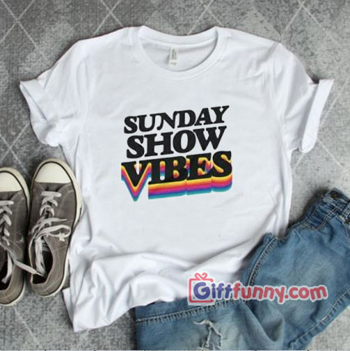 Sunday Show Vibes T-Shirt – Funny Shirt