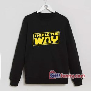 This is the Way Sweatshirt -Star Wars Sweatshirt - Funny Sweatshirt