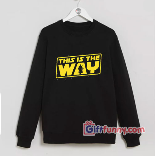 This is the Way Sweatshirt -Star Wars Sweatshirt – Funny Sweatshirt
