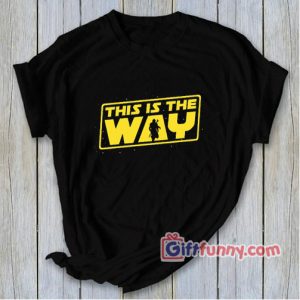 This is the Way Shirt – Star Wars Shirt – Funny Shirt