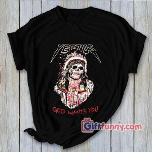 Yeezus – God Wants You Shirt – Funny Shirt