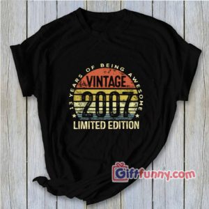 13 Year Old Gifts Vintage 2007 Limited Edition 13th Birthday Shirt – Funny Shirt