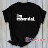 Yup i’m essential T-Shirt- Funny Shirt Funny Gift