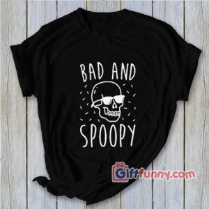 Bad And Spoopy T-Shirt – Funny Shirt – Funny Gift