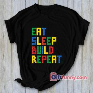 Eat Sleep Build Repeat Master Builder Block T-Shirt – Funny Shirt