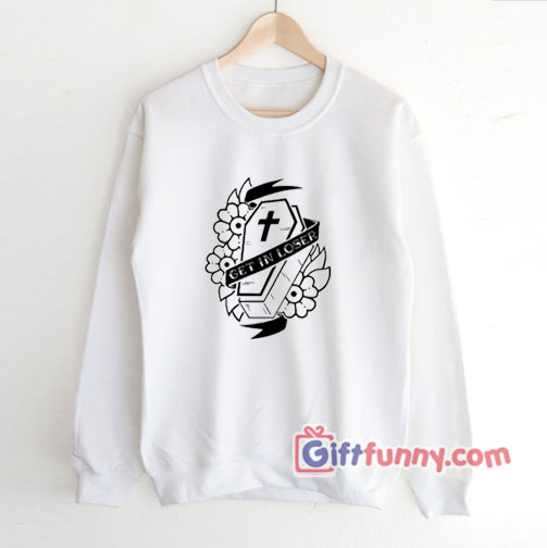 Get In Loser Coffin Sweatshirt – Funny Sweatshirt