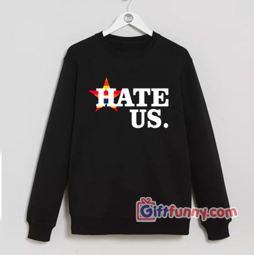 Hate Us Houston Baseball Proud Fan Sweatshirt – Funny Sweatshirt