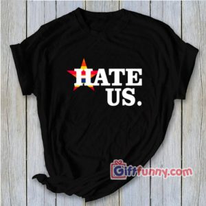 Hate Us Houston Baseball Proud Fan T-Shirt – Funny Shirt