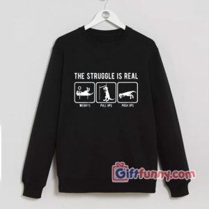 The Struggle Is Real Funny T-Rex Gym Workout Sweatshirt – Funny Sweatshirt