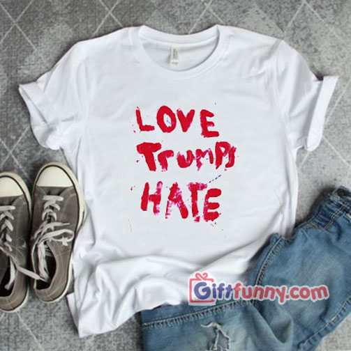 LOVE TRUMPS HATE Shirt – Funny Lady Gaga Shirt