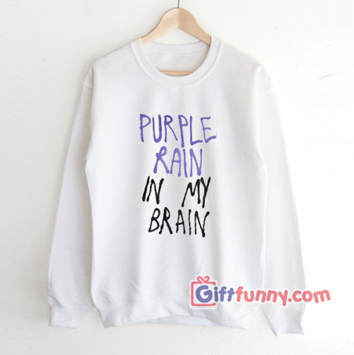 PURPLE RAIN IN MY BRAIN Sweatshirt – Lady gaga Sweatshirt – Funny Sweatshirt