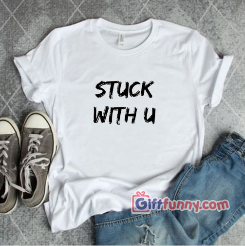 Stuck with u T- Shirt – Justin Bier Ariana Grande T-Shirt – Funny Shirt