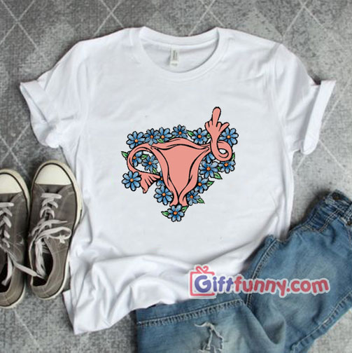 Middle Finger Uterus Shirt – Feminine Shirt – Funny Coolest Shirt – Funny Gift
