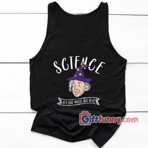 Albert Einstein – Science Is Like Magic But Real Tank Top- Funny Coolest Tank Top – Funny Gift