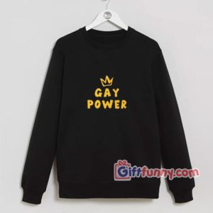 Gay power Sweatshirt - Gay Sweatshirt - Gay pride Sweatshirt - Funny Coolest Sweatshirt – Funny Gift