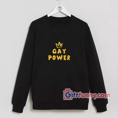 Gay power Sweatshirt – Gay Sweatshirt – Gay pride Sweatshirt – Funny Coolest Sweatshirt – Funny Gift