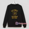 Albert Einstein – Science Is Like Magic But Real Sweatshirt – Funny Coolest Sweatshirt – Funny Gift